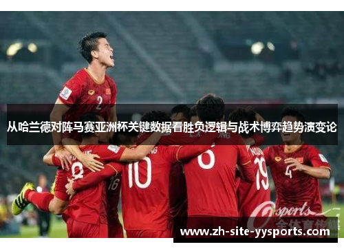 从哈兰德对阵马赛亚洲杯关键数据看胜负逻辑与战术博弈趋势演变论