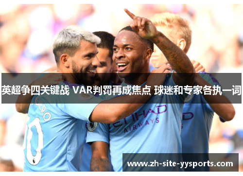英超争四关键战 VAR判罚再成焦点 球迷和专家各执一词