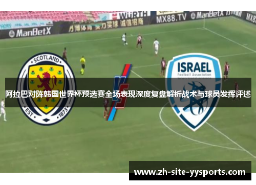 阿拉巴对阵韩国世界杯预选赛全场表现深度复盘解析战术与球员发挥评述