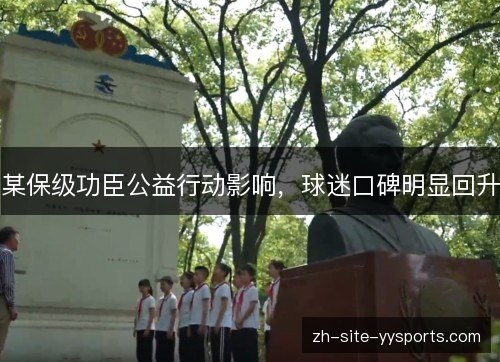 某保级功臣公益行动影响，球迷口碑明显回升